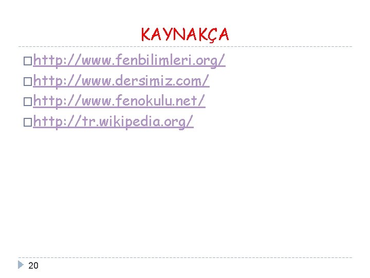 KAYNAKÇA �http: //www. fenbilimleri. org/ �http: //www. dersimiz. com/ �http: //www. fenokulu. net/ �http: