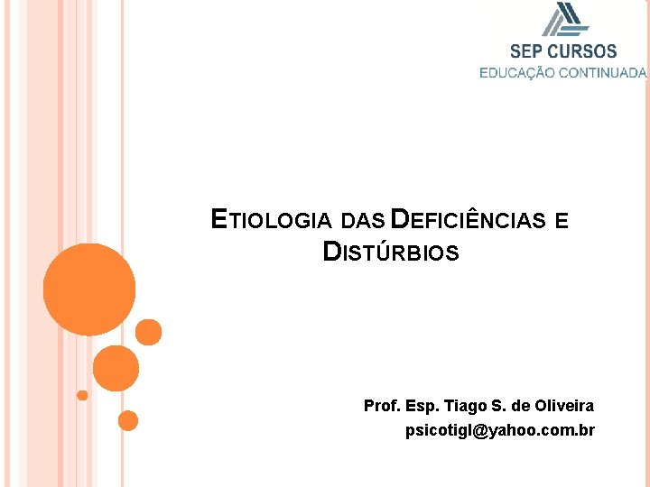 ETIOLOGIA DAS DEFICIÊNCIAS E DISTÚRBIOS Prof. Esp. Tiago S. de Oliveira psicotigl@yahoo. com. br