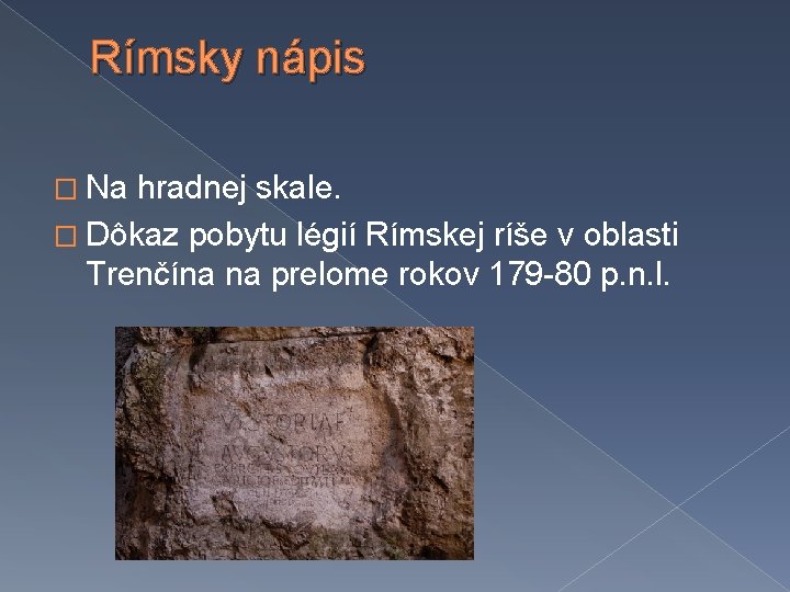 Rímsky nápis � Na hradnej skale. � Dôkaz pobytu légií Rímskej ríše v oblasti