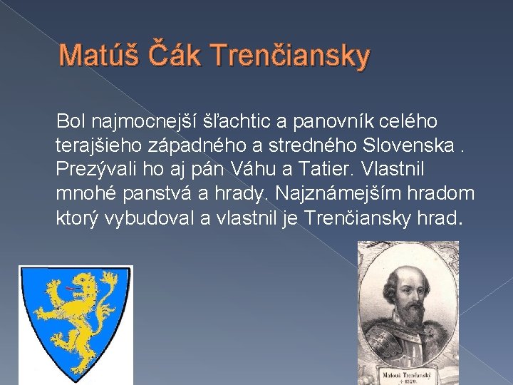 Matúš Čák Trenčiansky Bol najmocnejší šľachtic a panovník celého terajšieho západného a stredného Slovenska.