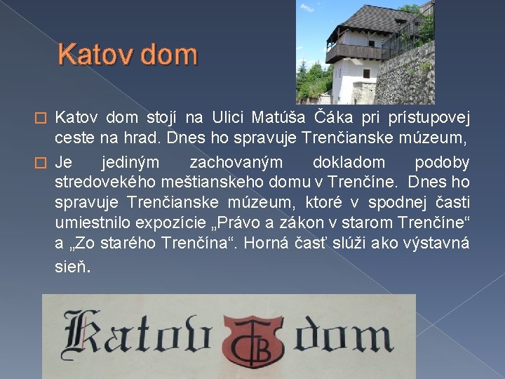 Katov dom stojí na Ulici Matúša Čáka pri prístupovej ceste na hrad. Dnes ho