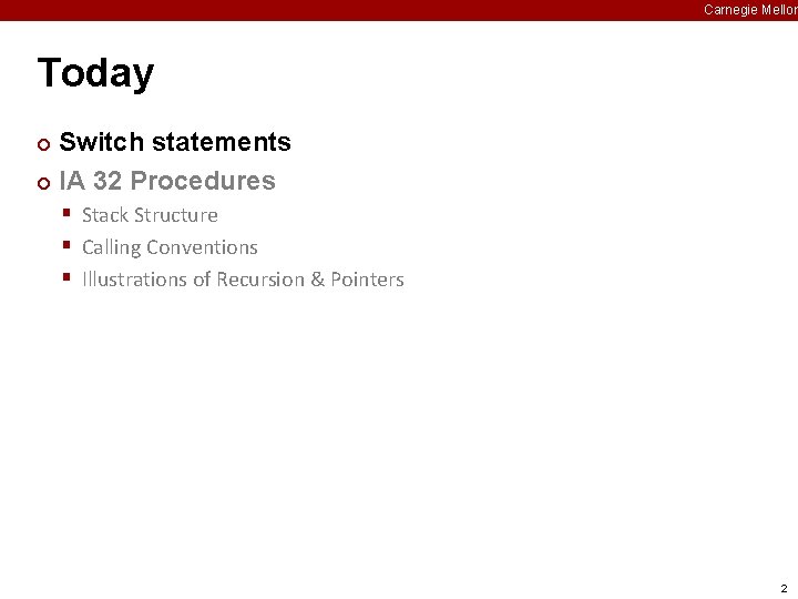 Carnegie Mellon Today Switch statements ¢ IA 32 Procedures ¢ § Stack Structure §
