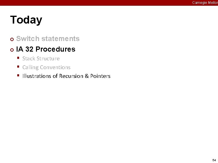 Carnegie Mellon Today Switch statements ¢ IA 32 Procedures ¢ § Stack Structure §