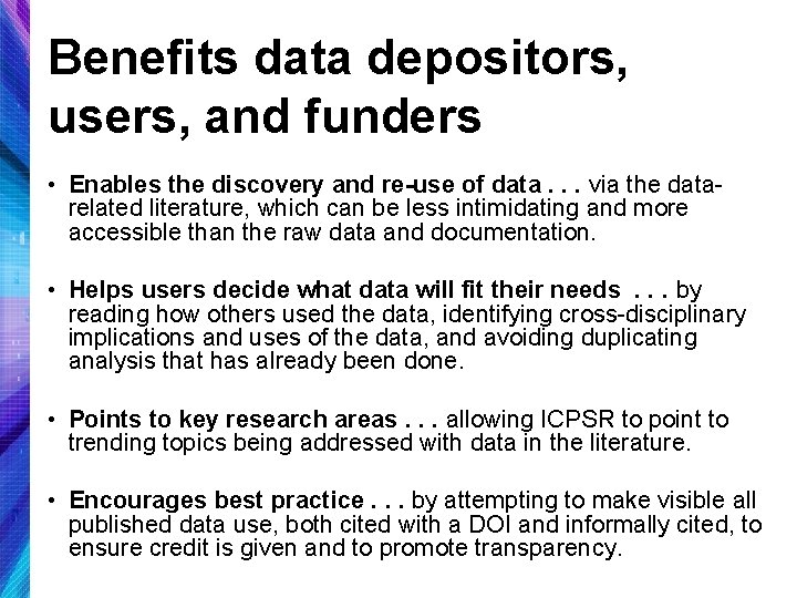 Benefits data depositors, users, and funders • Enables the discovery and re-use of data.