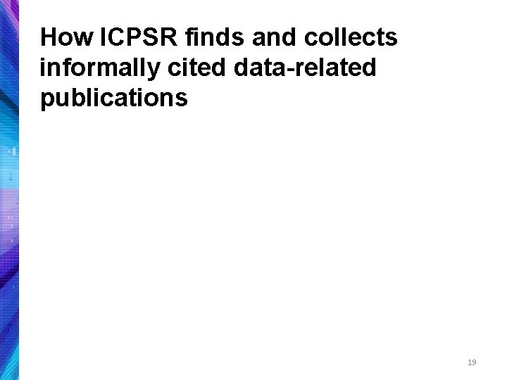 How ICPSR finds and collects informally cited data-related publications 19 