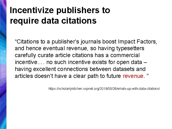 Incentivize publishers to require data citations “Citations to a publisher’s journals boost Impact Factors,