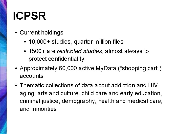 ICPSR • Current holdings • 10, 000+ studies, quarter million files • 1500+ are