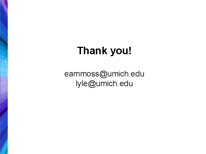 Thank you! eammoss@umich. edu lyle@umich. edu 