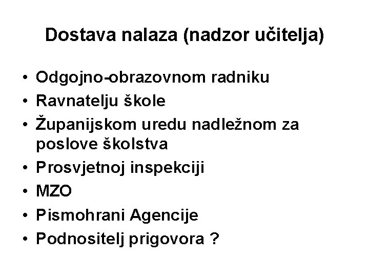 Dostava nalaza (nadzor učitelja) • Odgojno-obrazovnom radniku • Ravnatelju škole • Županijskom uredu nadležnom