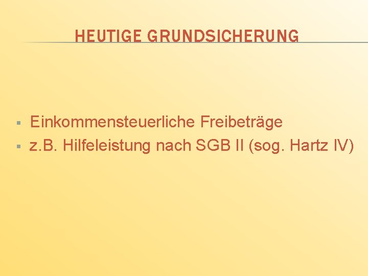 HEUTIGE GRUNDSICHERUNG § § Einkommensteuerliche Freibeträge z. B. Hilfeleistung nach SGB II (sog. Hartz