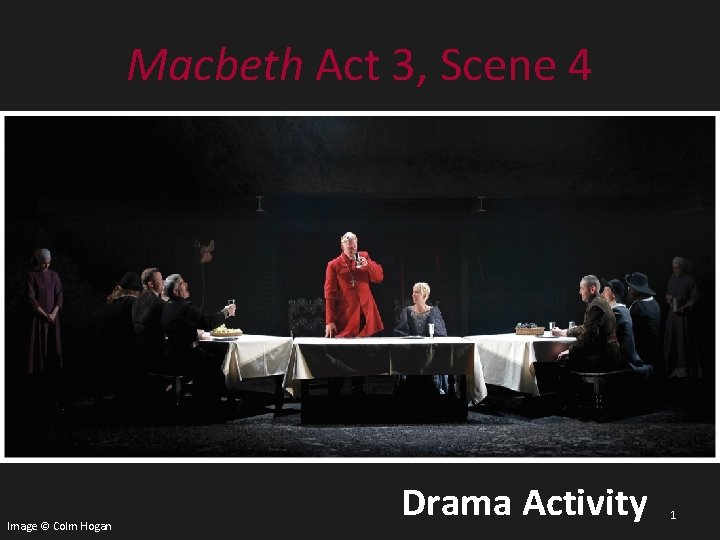 Macbeth Act 3, Scene 4 Image © Colm Hogan Drama Activity 1 