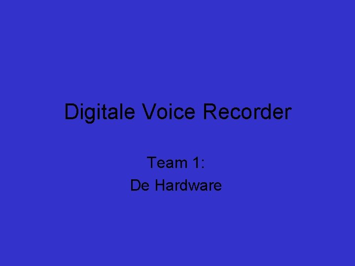 Digitale Voice Recorder Team 1: De Hardware 