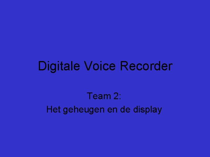 Digitale Voice Recorder Team 2: Het geheugen en de display 