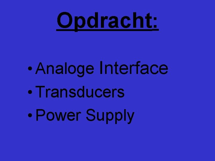 Opdracht: • Analoge Interface • Transducers • Power Supply 