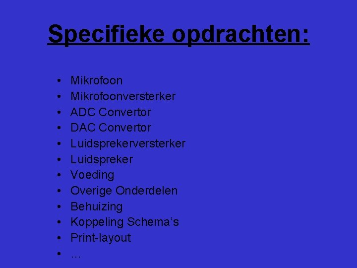 Specifieke opdrachten: • • • Mikrofoonversterker ADC Convertor DAC Convertor Luidsprekerversterker Luidspreker Voeding Overige