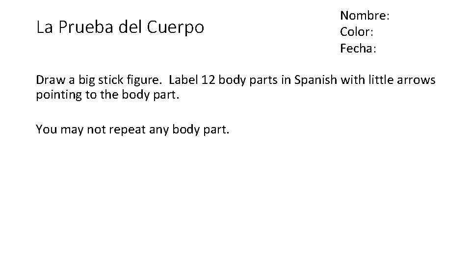 La Prueba del Cuerpo Nombre: Color: Fecha: Draw a big stick figure. Label 12