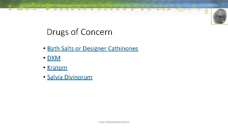 Drugs of Concern • Bath Salts or Designer Cathinones • DXM • Kratom •
