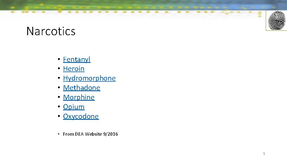 Narcotics • • Fentanyl Heroin Hydromorphone Methadone Morphine Opium Oxycodone • From DEA Website