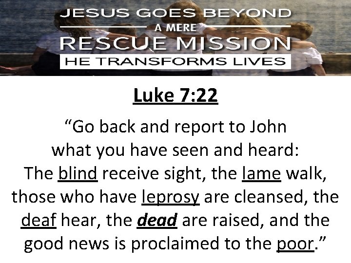 Luke 7: 22 “Go back and report to John what you have seen and