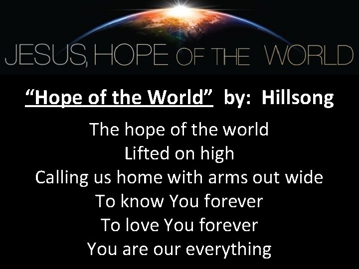“Hope of the World” by: Hillsong The hope of the world Lifted on high