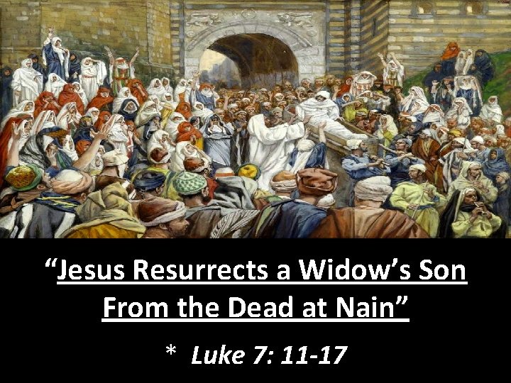 “Jesus Resurrects a Widow’s Son From the Dead at Nain” * Luke 7: 11
