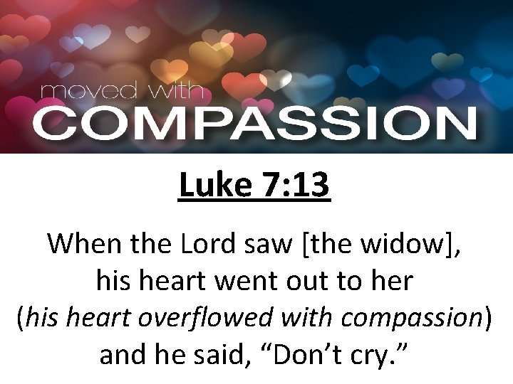 Luke 7: 13 When the Lord saw [the widow], his heart went out to