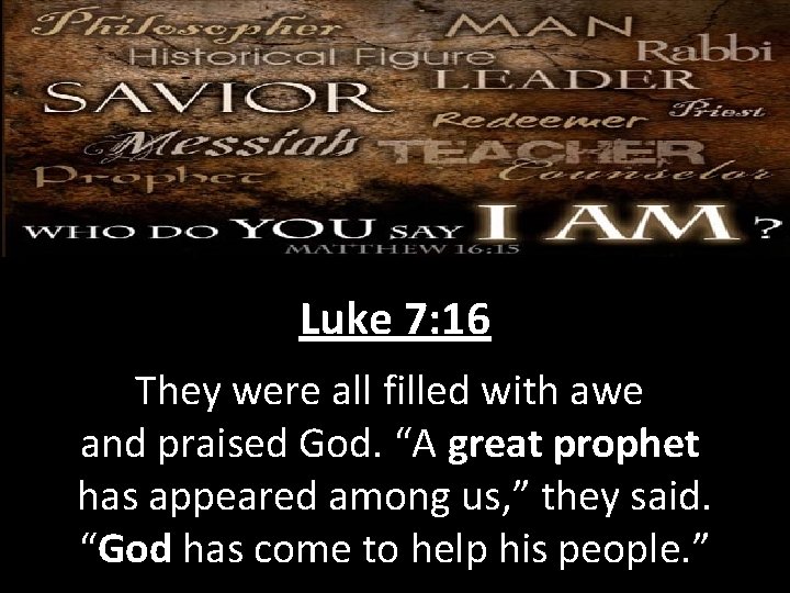 Luke 7: 16 They were all filled with awe and praised God. “A great