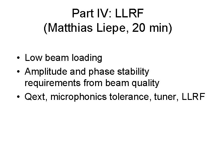 Part IV: LLRF (Matthias Liepe, 20 min) • Low beam loading • Amplitude and