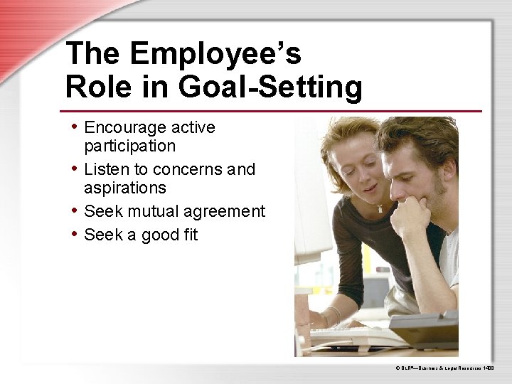 The Employee’s Role in Goal-Setting • Encourage active participation • Listen to concerns and The Employee’s Role in Goal-Setting • Encourage active participation • Listen to concerns and