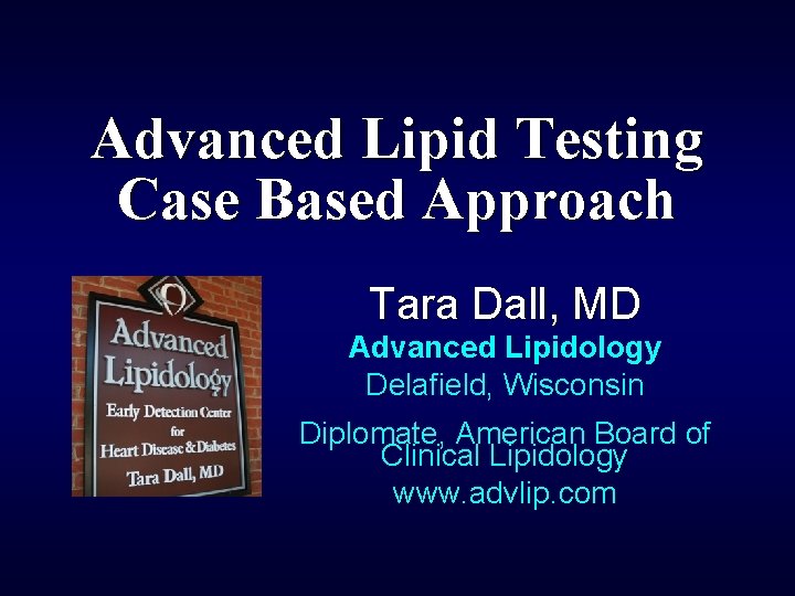 Advanced Lipid Testing Case Based Approach Tara Dall, MD Advanced Lipidology Delafield, Wisconsin Diplomate,
