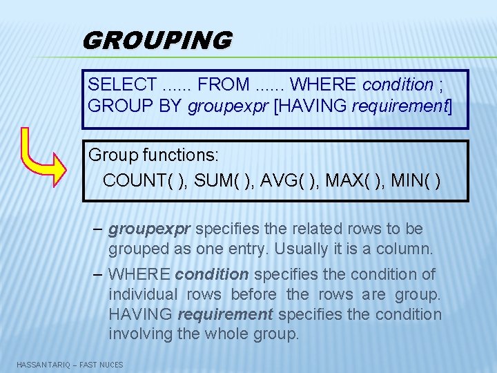 GROUPING SELECT. . . FROM. . . WHERE condition ; GROUP BY groupexpr [HAVING