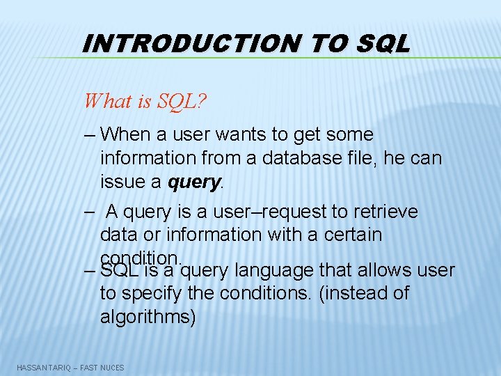 INTRODUCTION TO SQL What is SQL? – When a user wants to get some