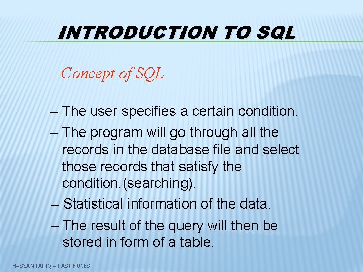 INTRODUCTION TO SQL Concept of SQL – The user specifies a certain condition. –