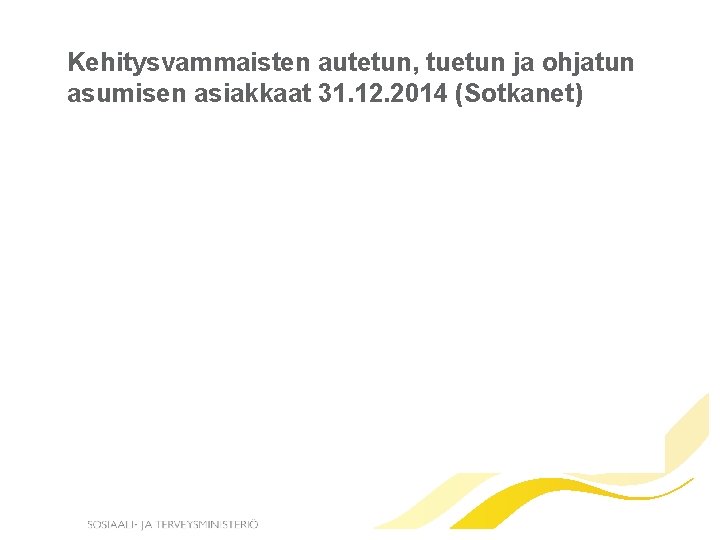 Kehitysvammaisten autetun, tuetun ja ohjatun asumisen asiakkaat 31. 12. 2014 (Sotkanet) 