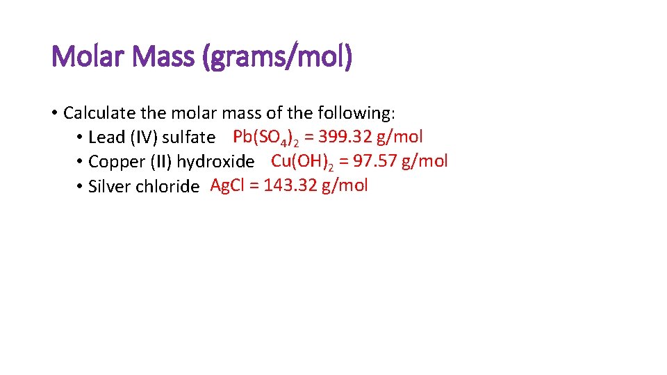 Molar Mass (grams/mol) • Calculate the molar mass of the following: • Lead (IV)