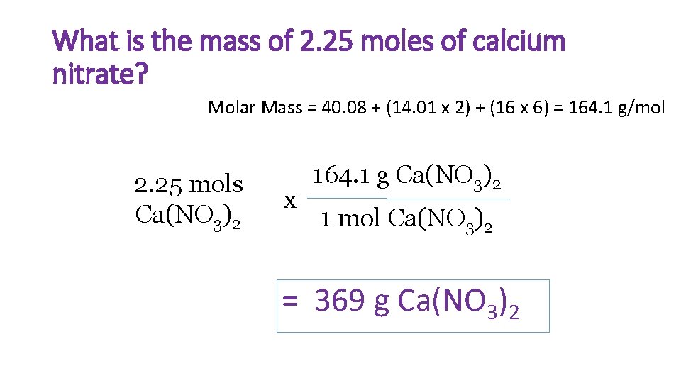 What is the mass of 2. 25 moles of calcium nitrate? Molar Mass =