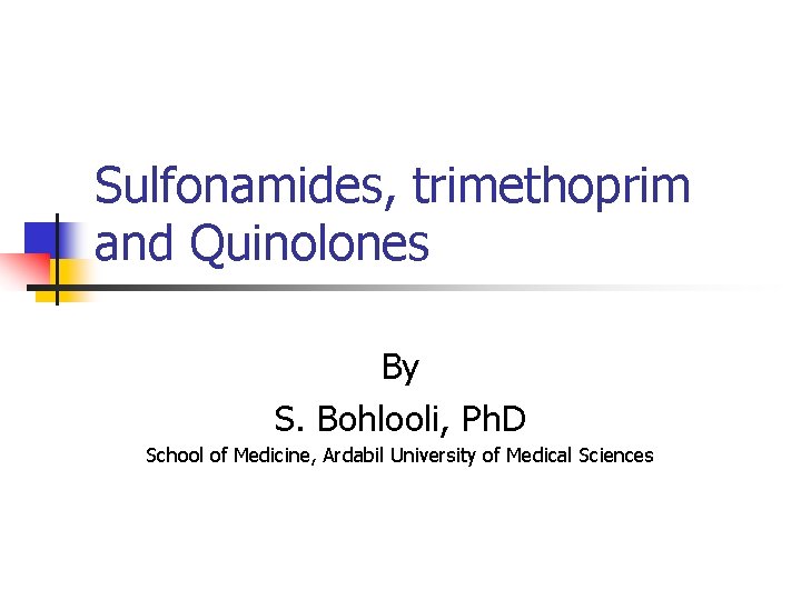 Sulfonamides, trimethoprim and Quinolones By S. Bohlooli, Ph. D School of Medicine, Ardabil University