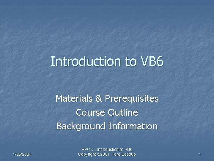 Introduction to VB 6 Materials & Prerequisites Course Outline Background Information 1/26/2004 PPCC -