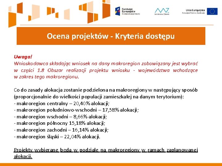 Ocena projektów - Kryteria dostępu Uwaga! Wnioskodawca składając wniosek na dany makroregion zobowiązany jest Ocena projektów - Kryteria dostępu Uwaga! Wnioskodawca składając wniosek na dany makroregion zobowiązany jest