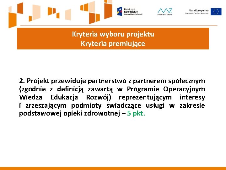 Kryteria wyboru projektu Kryteria premiujące 2. Projekt przewiduje partnerstwo z partnerem społecznym (zgodnie z