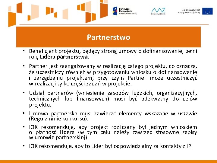 Partnerstwo • Beneficjent projektu, będący stroną umowy o dofinansowanie, pełni rolę Lidera partnerstwa. •