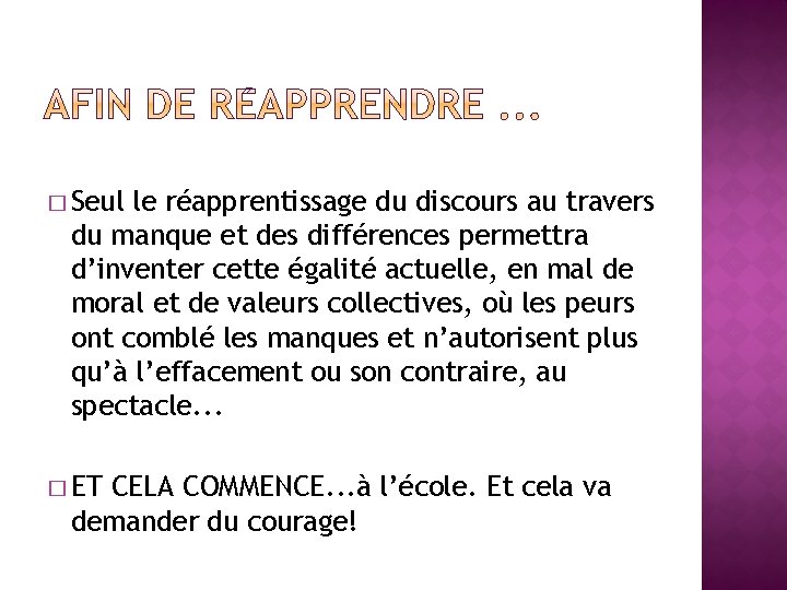 � Seul le réapprentissage du discours au travers du manque et des différences permettra