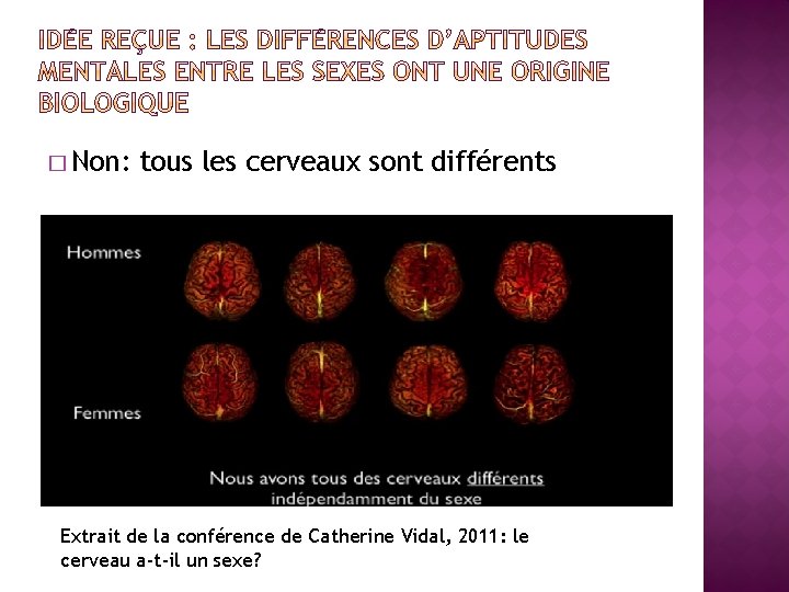 � Non: tous les cerveaux sont différents Extrait de la conférence de Catherine Vidal,