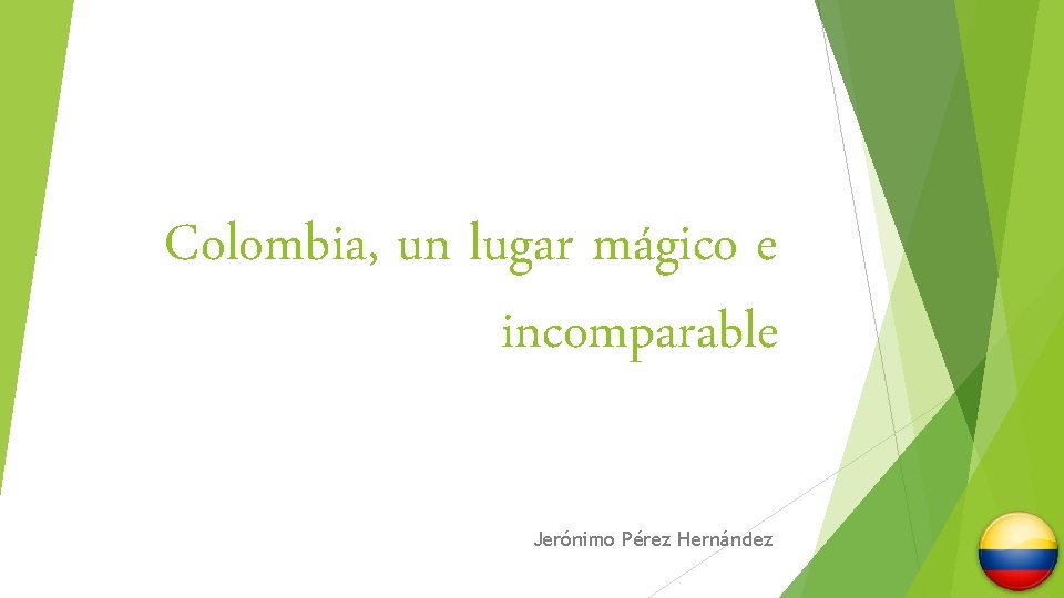 Colombia, un lugar mágico e incomparable Jerónimo Pérez Hernández 