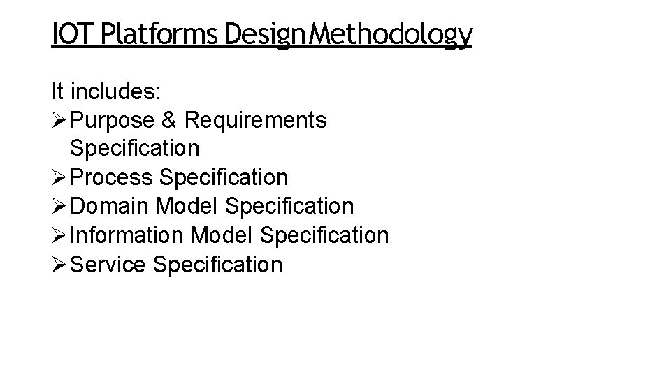 IOT Platforms Design Methodology It includes: Purpose & Requirements Specification Process Specification Domain Model