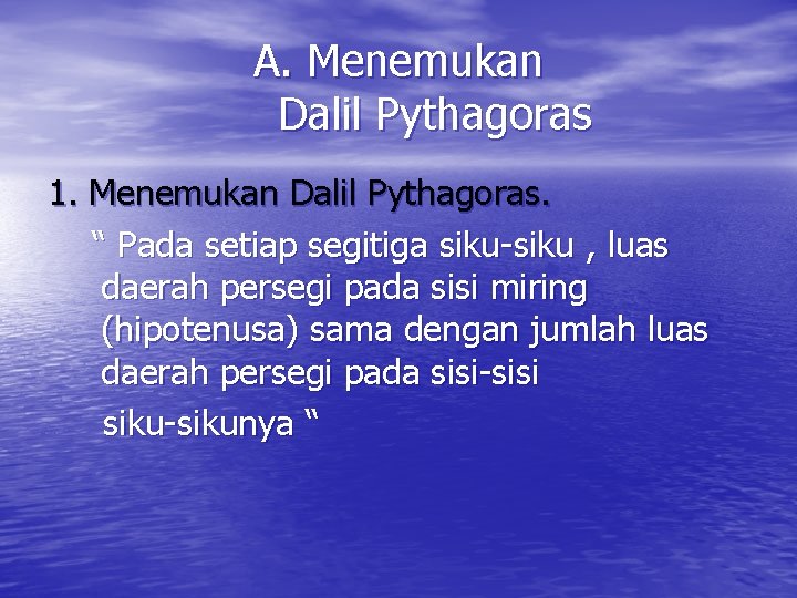 A. Menemukan Dalil Pythagoras 1. Menemukan Dalil Pythagoras. “ Pada setiap segitiga siku-siku ,