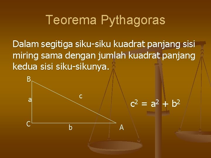 Teorema Pythagoras Dalam segitiga siku-siku kuadrat panjang sisi miring sama dengan jumlah kuadrat panjang