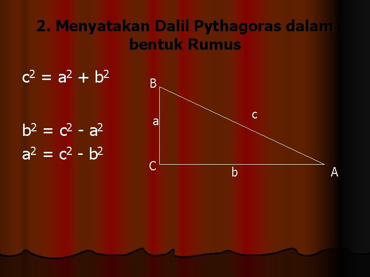 2. Menyatakan Dalil Pythagoras dalam bentuk Rumus c 2 = a 2 + b