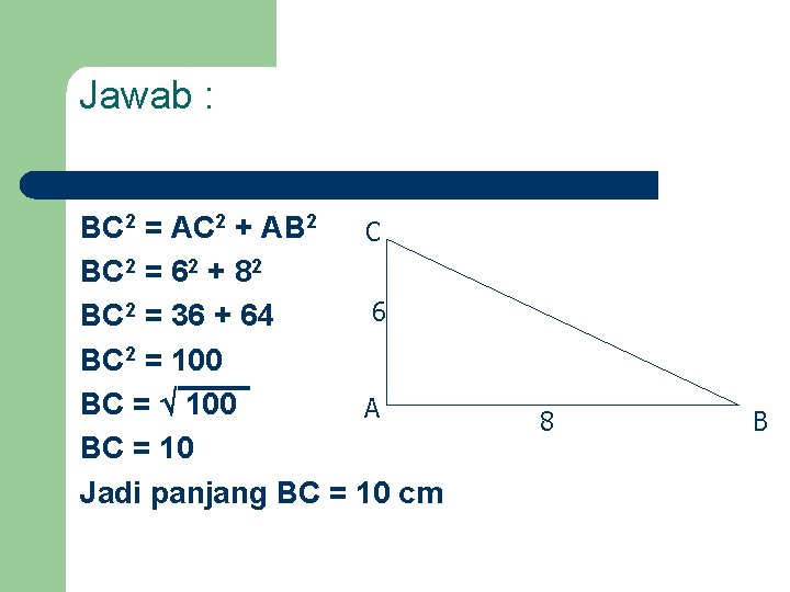 Jawab : BC 2 = AC 2 + AB 2 C BC 2 =