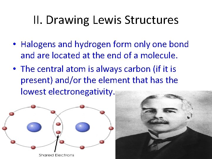 II. Drawing Lewis Structures • Halogens and hydrogen form only one bond are located